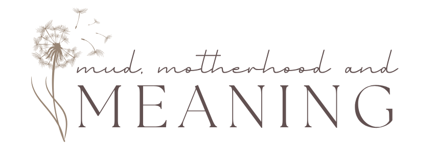 mud, motherhood and meaning